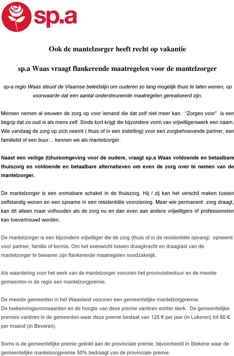 maatregelen gerealiseerd zijn. Mensen nemen al eeuwen de zorg op voor iemand die dat zelf niet meer kan. Zorgen voor is een begrip dat zo oud is als mens zelf.