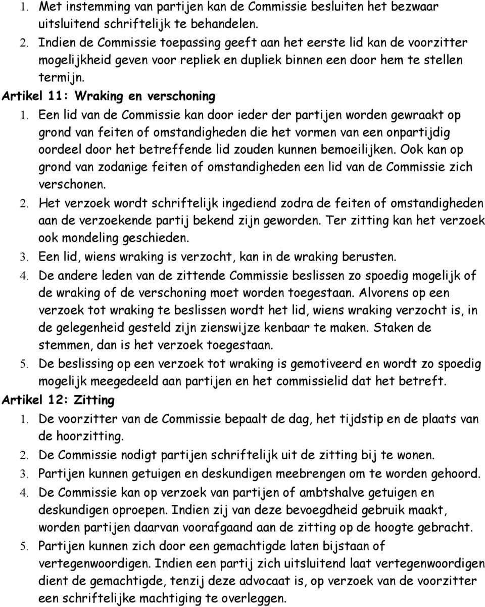 Een lid van de Commissie kan door ieder der partijen worden gewraakt op grond van feiten of omstandigheden die het vormen van een onpartijdig oordeel door het betreffende lid zouden kunnen