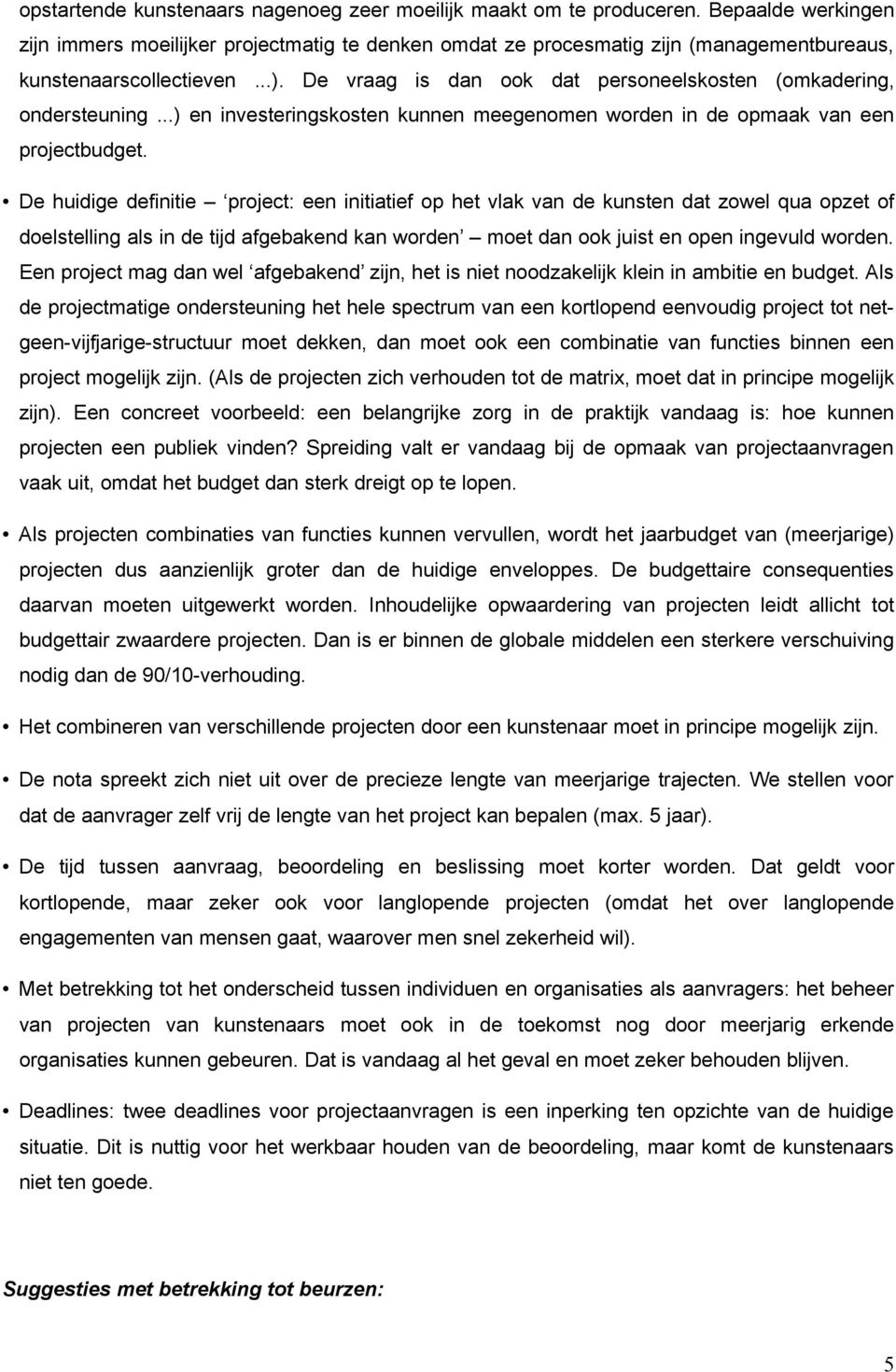 De vraag is dan ook dat personeelskosten (omkadering, ondersteuning...) en investeringskosten kunnen meegenomen worden in de opmaak van een projectbudget.