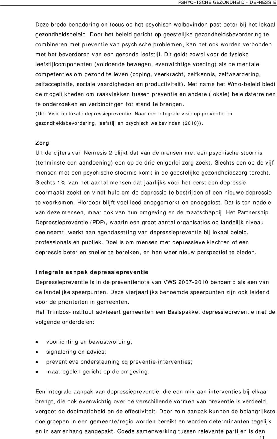 Dit geldt zowel voor de fysieke leefstijlcomponenten (voldoende bewegen, evenwichtige voeding) als de mentale competenties om gezond te leven (coping, veerkracht, zelfkennis, zelfwaardering,