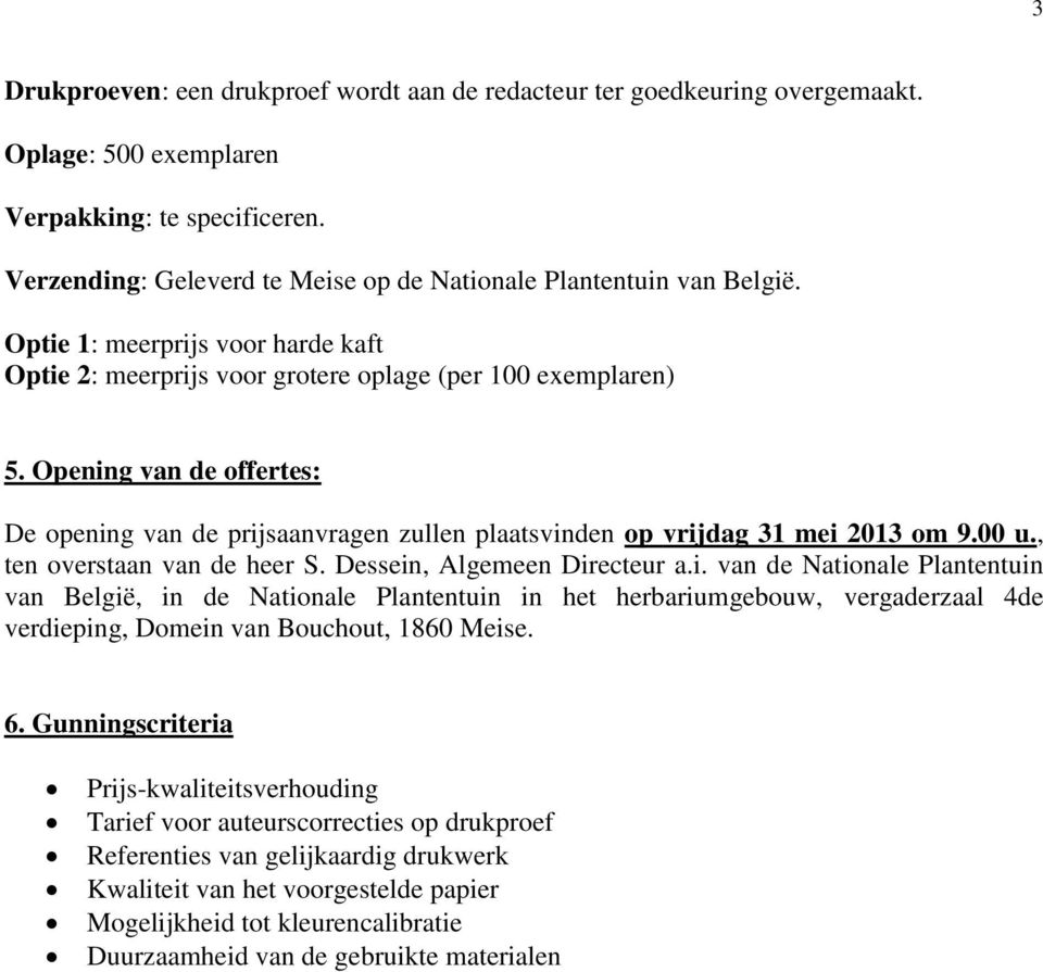 Opening van de offertes: De opening van de prijsaanvragen zullen plaatsvinden op vrijdag 31 mei 2013 om 9.00 u., ten overstaan van de heer S. Dessein, Algemeen Directeur a.i. van de Nationale Plantentuin van België, in de Nationale Plantentuin in het herbariumgebouw, vergaderzaal 4de verdieping, Domein van Bouchout, 1860 Meise.
