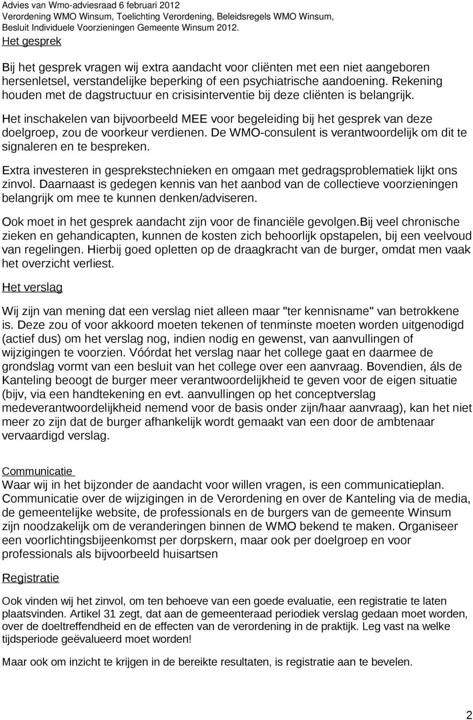 Het inschakelen van bijvoorbeeld MEE voor begeleiding bij het gesprek van deze doelgroep, zou de voorkeur verdienen. De WMO-consulent is verantwoordelijk om dit te signaleren en te bespreken.