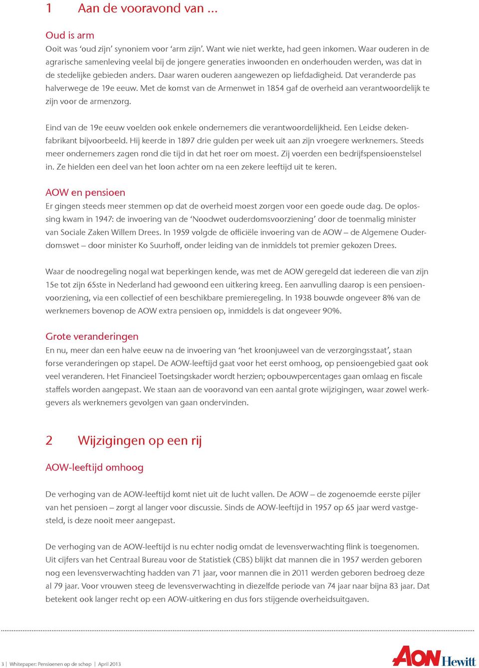 Dat veranderde pas halverwege de 19e eeuw. Met de komst van de Armenwet in 1854 gaf de overheid aan verantwoordelijk te zijn voor de armenzorg.