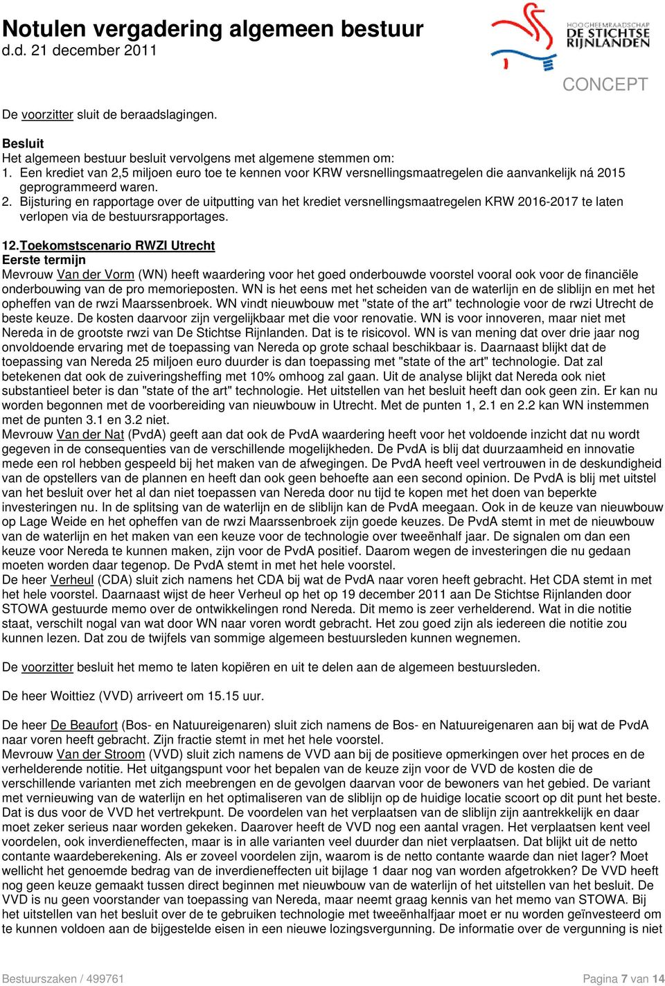 12. Toekomstscenario RWZI Utrecht Mevrouw Van der Vorm (WN) heeft waardering voor het goed onderbouwde voorstel vooral ook voor de financiële onderbouwing van de pro memorieposten.