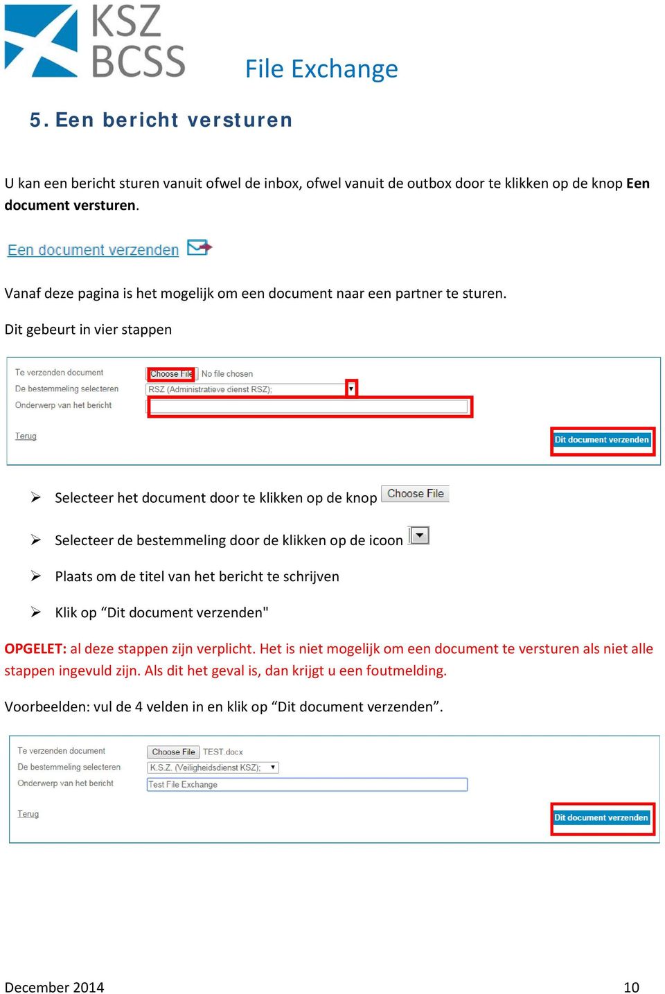 Dit gebeurt in vier stappen Selecteer het document door te klikken op de knop Selecteer de bestemmeling door de klikken op de icoon Plaats om de titel van het bericht te