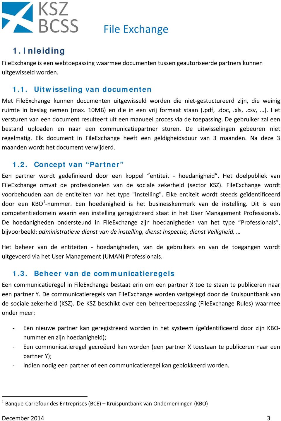 De gebruiker zal een bestand uploaden en naar een communicatiepartner sturen. De uitwisselingen gebeuren niet regelmatig. Elk document in FileExchange heeft een geldigheidsduur van 3 maanden.