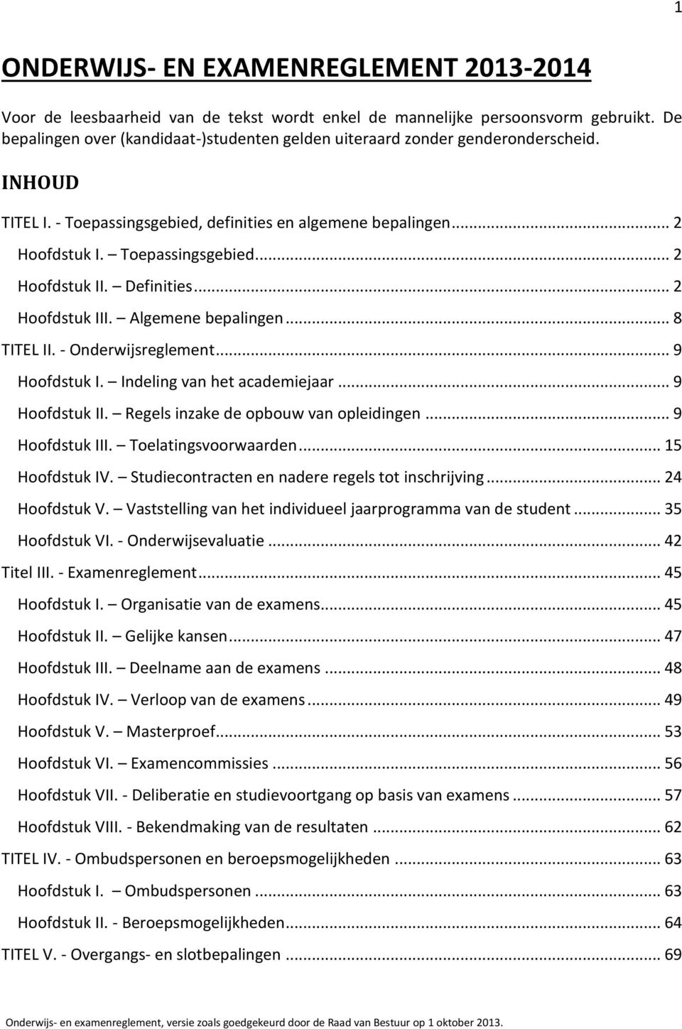 Definities... 2 Hoofdstuk III. Algemene bepalingen... 8 TITEL II. - Onderwijsreglement... 9 Hoofdstuk I. Indeling van het academiejaar... 9 Hoofdstuk II. Regels inzake de opbouw van opleidingen.