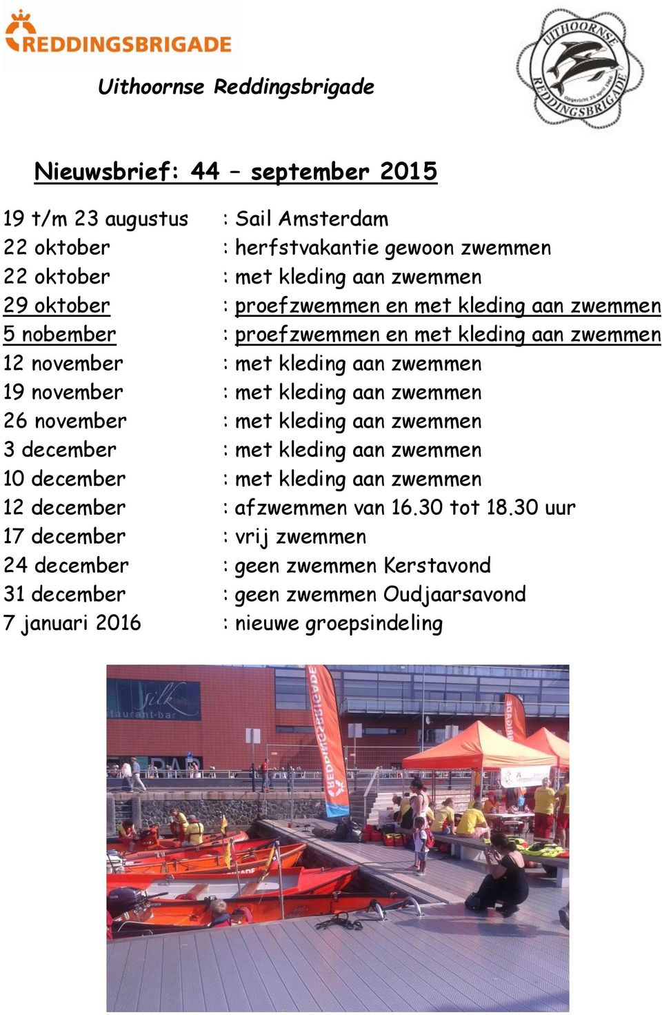 met kleding aan zwemmen 26 november : met kleding aan zwemmen 3 december : met kleding aan zwemmen 10 december : met kleding aan zwemmen 12 december : afzwemmen van