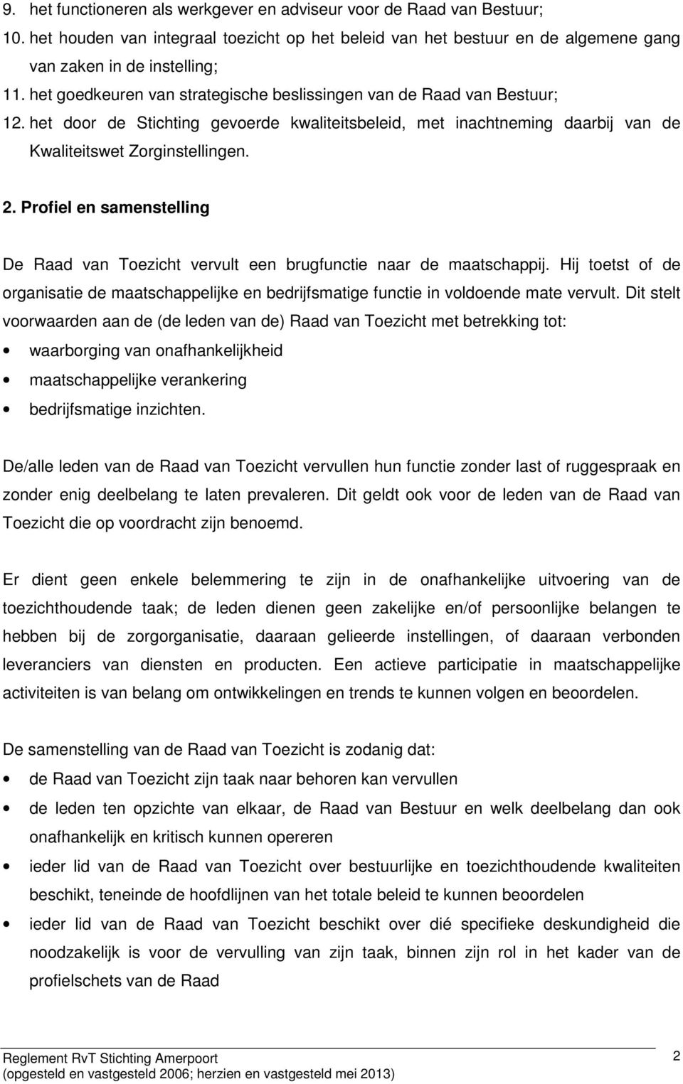 Profiel en samenstelling De Raad van Toezicht vervult een brugfunctie naar de maatschappij. Hij toetst of de organisatie de maatschappelijke en bedrijfsmatige functie in voldoende mate vervult.