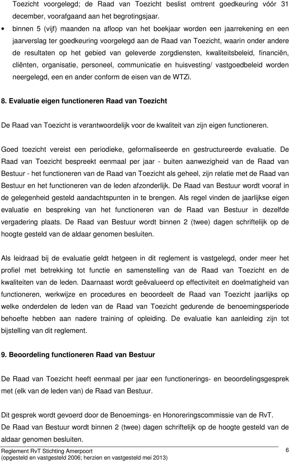 geleverde zorgdiensten, kwaliteitsbeleid, financiën, cliënten, organisatie, personeel, communicatie en huisvesting/ vastgoedbeleid worden neergelegd, een en ander conform de eisen van de WTZi. 8.