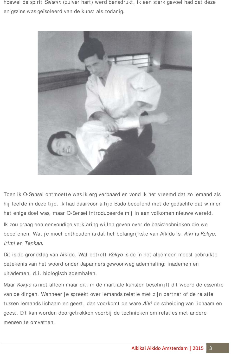 Ik had daarvoor altijd Budo beoefend met de gedachte dat winnen het enige doel was, maar O-Sensei introduceerde mij in een volkomen nieuwe wereld.