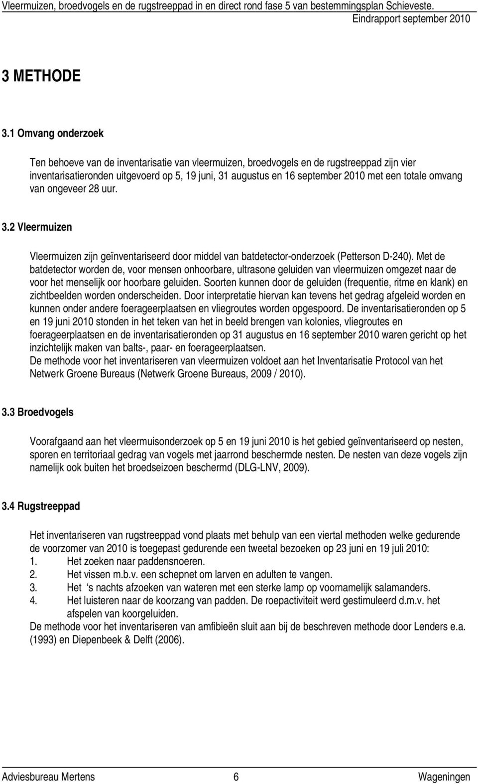 totale omvang van ongeveer 28 uur. 3.2 Vleermuizen Vleermuizen zijn geïnventariseerd door middel van batdetector-onderzoek (Petterson D-240).