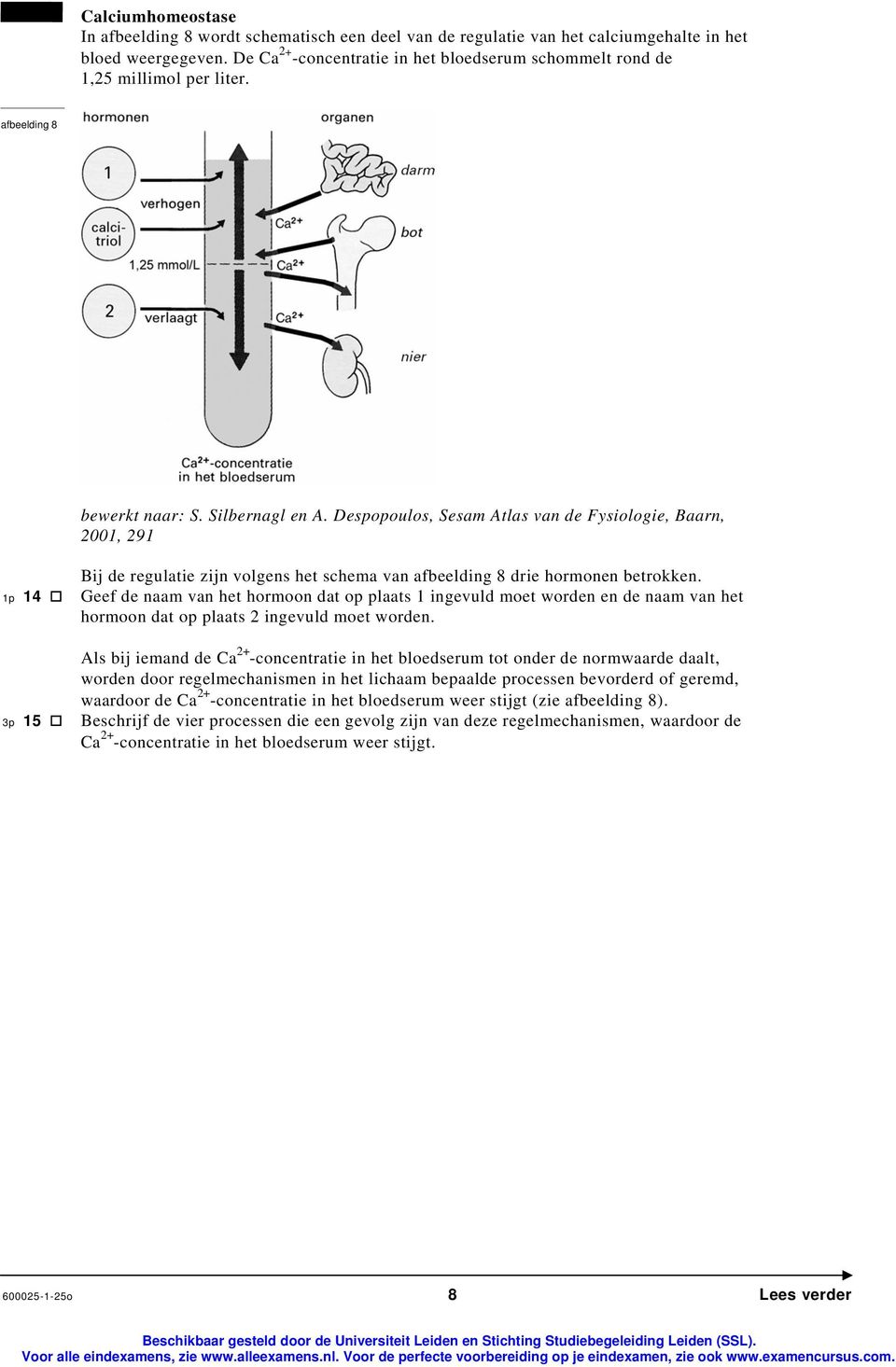 Despopoulos, Sesam Atlas van de Fysiologie, Baarn, 1, 91 1p 1 3p 15 Bij de regulatie zijn volgens het schema van afbeelding drie hormonen betrokken.