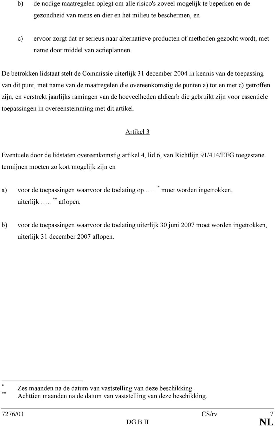 De betrokken lidstaat stelt de Commissie uiterlijk 31 december 2004 in kennis van de toepassing van dit punt, met name van de maatregelen die overeenkomstig de punten a) tot en met c) getroffen zijn,