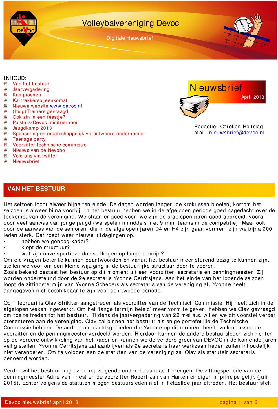 Nieuwsbrief April 2013 Redactie: Carolien Holtslag mail: nieuwsbrief@devoc.nl VAN HET BESTUUR Het seizoen loopt alweer bijna ten einde.