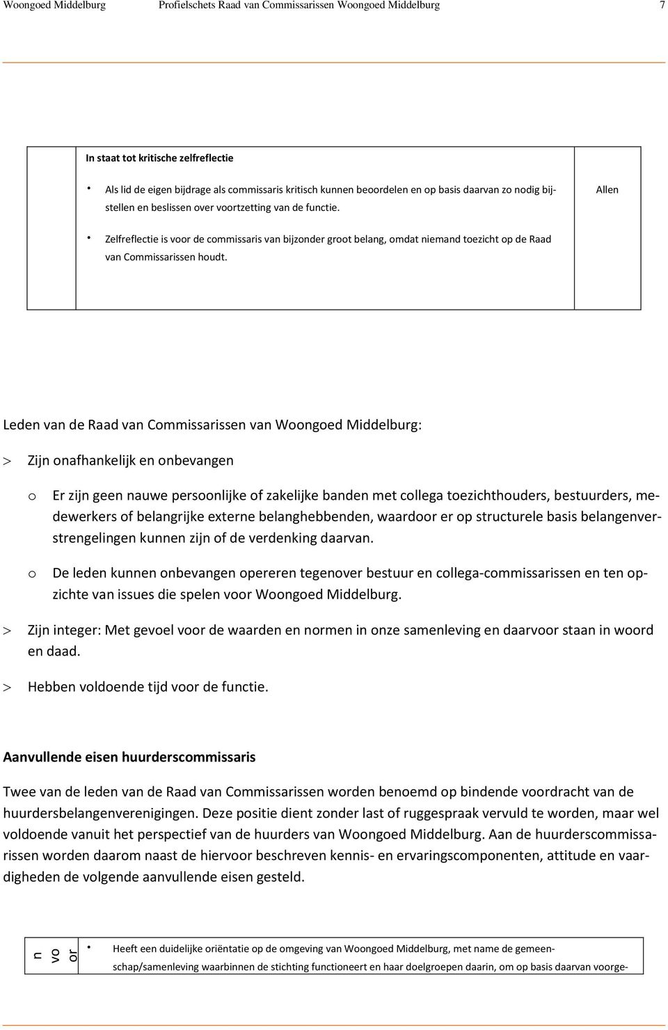 . Zelfreflectie is voor de commissaris van bijzonder groot belang, omdat niemand toezicht op de Raad van Commissarissen houdt.