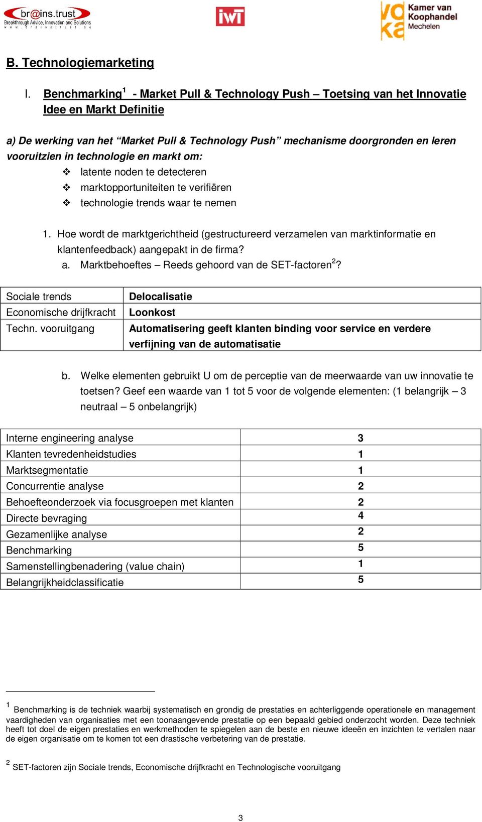 technologie en markt om: latente noden te detecteren marktopportuniteiten te verifiëren technologie trends waar te nemen 1.