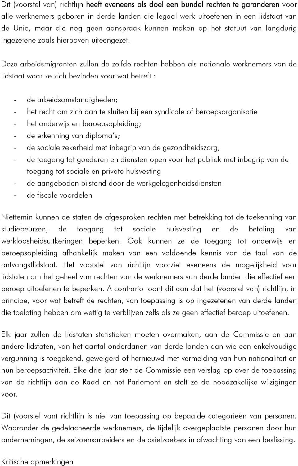 Deze arbeidsmigranten zullen de zelfde rechten hebben als nationale werknemers van de lidstaat waar ze zich bevinden voor wat betreft : - de arbeidsomstandigheden; - het recht om zich aan te sluiten