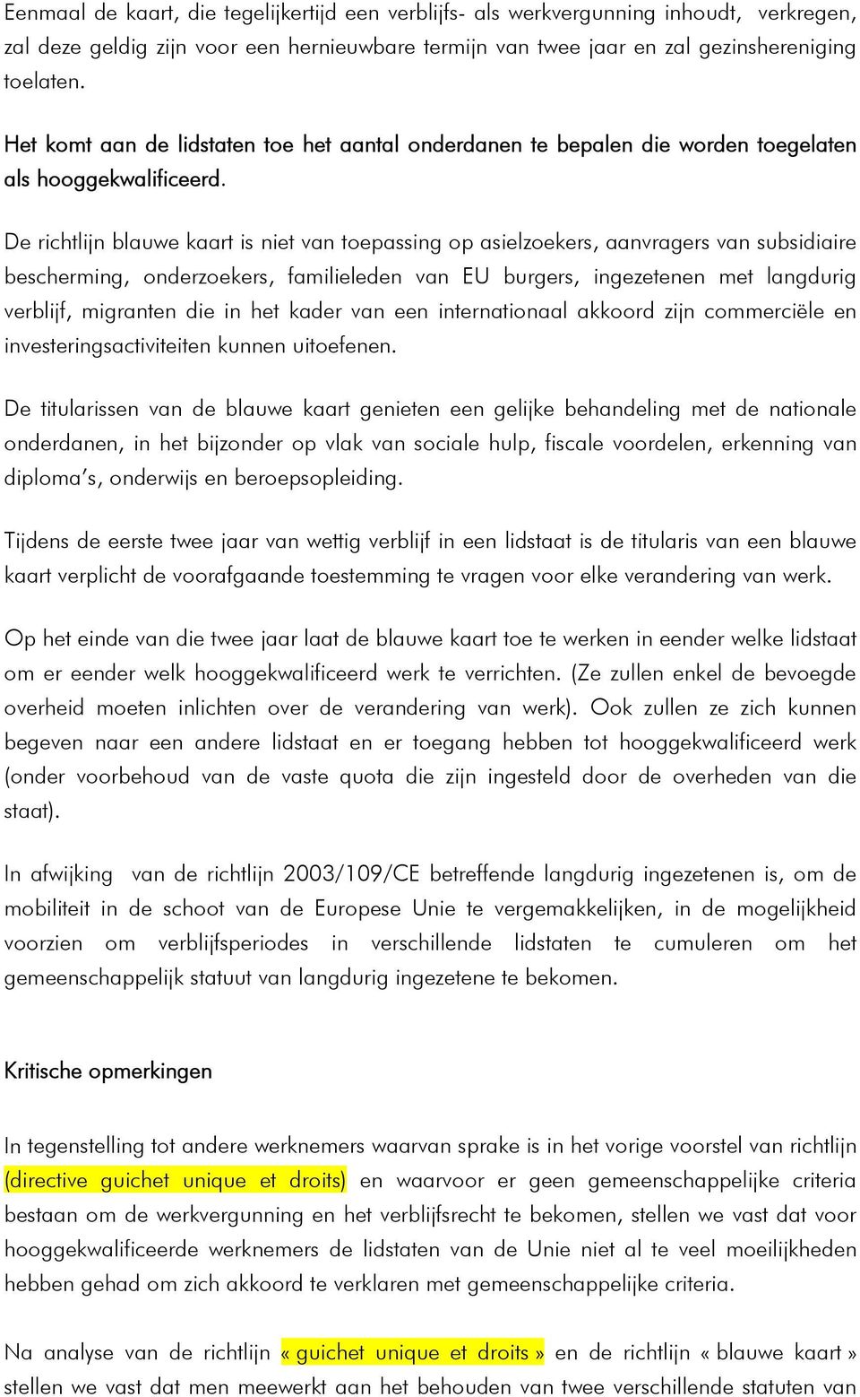 De richtlijn blauwe kaart is niet van toepassing op asielzoekers, aanvragers van subsidiaire bescherming, onderzoekers, familieleden van EU burgers, ingezetenen met langdurig verblijf, migranten die