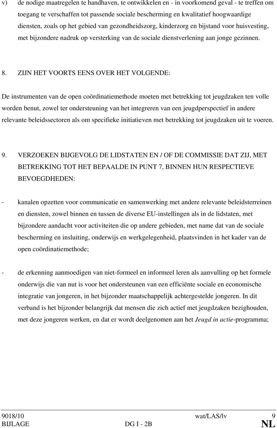 ZIJN HET VOORTS EENS OVER HET VOLGENDE: De instrumenten van de open coördinatiemethode moeten met betrekking tot jeugdzaken ten volle worden benut, zowel ter ondersteuning van het integreren van een