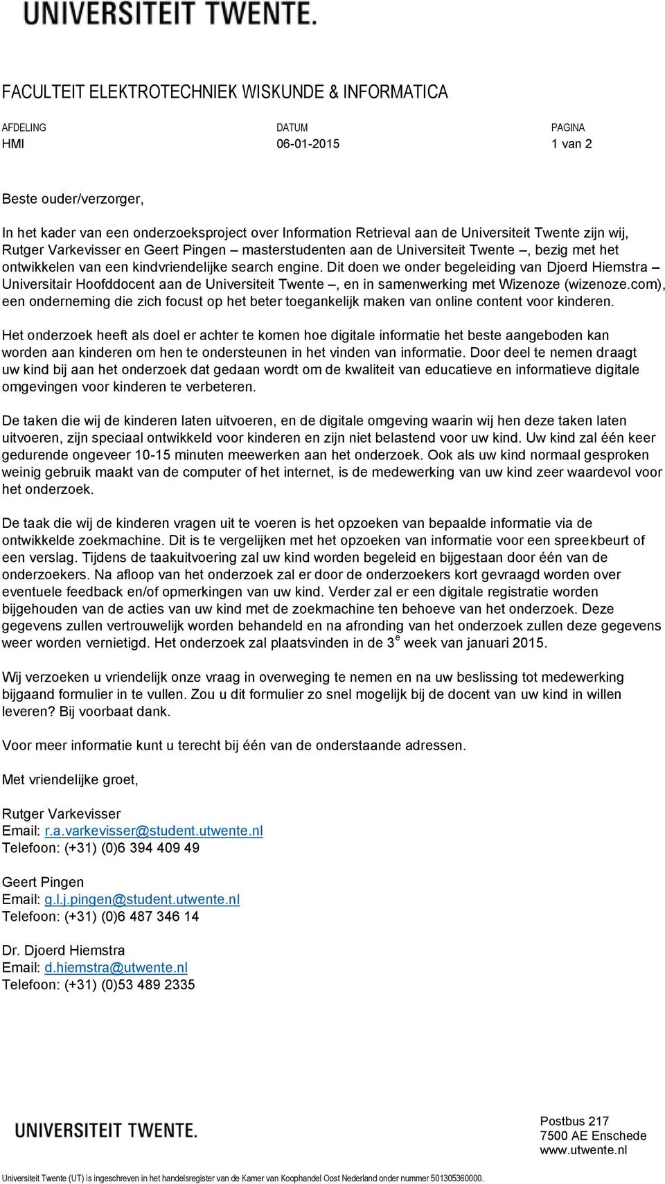 Dit doen we onder begeleiding van Djoerd Hiemstra Universitair Hoofddocent aan de Universiteit Twente, en in samenwerking met Wizenoze (wizenoze.