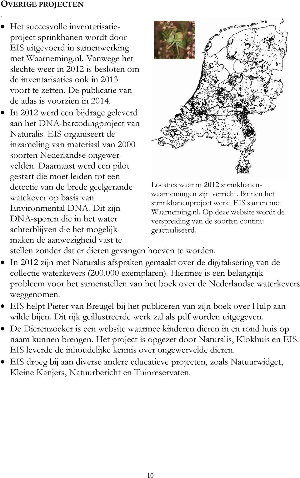 In 2012 werd een bijdrage geleverd aan het DNA-barcodingproject van Naturalis. EIS organiseert de inzameling van materiaal van 2000 soorten Nederlandse ongewervelden.