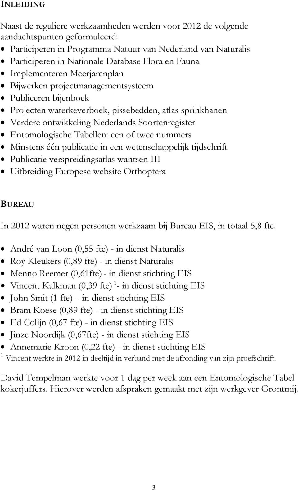 Soortenregister Entomologische Tabellen: een of twee nummers Minstens één publicatie in een wetenschappelijk tijdschrift Publicatie verspreidingsatlas wantsen III Uitbreiding Europese website