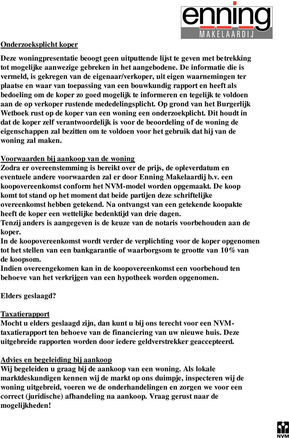 mogelijk te informeren en tegelijk te voldoen aan de op verkoper rustende mededelingsplicht. Op grond van het Burgerlijk Wetboek rust op de koper van een woning een onderzoekplicht.