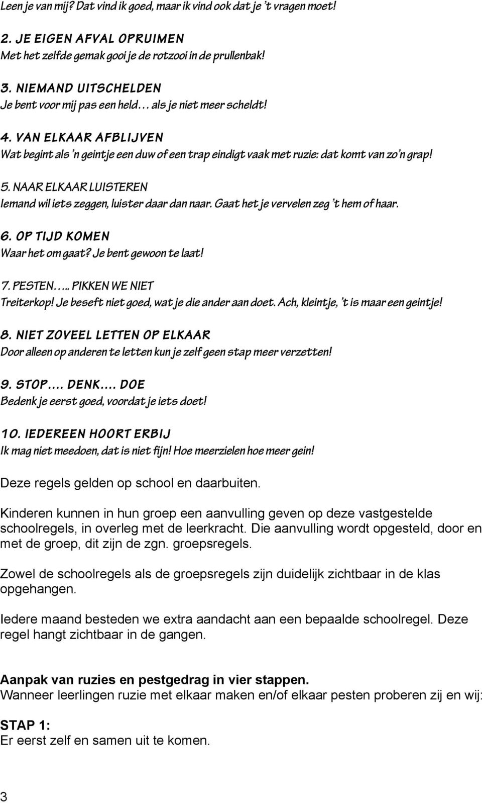 VAN E LKAAR A F BL I J VE N Wat begint als n geintje een duw of een trap eindigt vaak met ruzie: dat komt van zo n grap! 5. NAAR ELKAAR LUISTEREN Iemand wil iets zeggen, luister daar dan naar.