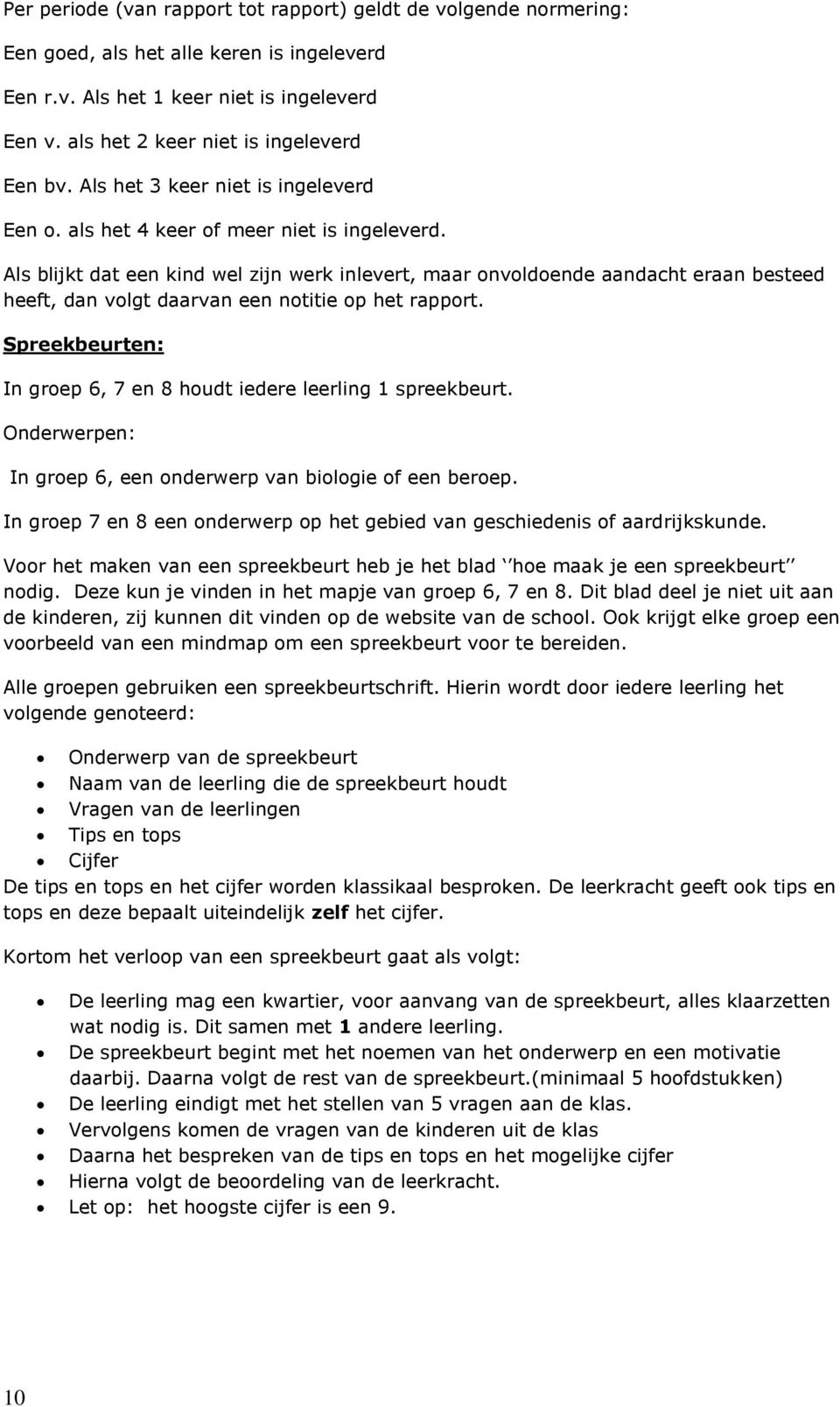 Als blijkt dat een kind wel zijn werk inlevert, maar onvoldoende aandacht eraan besteed heeft, dan volgt daarvan een notitie op het rapport.