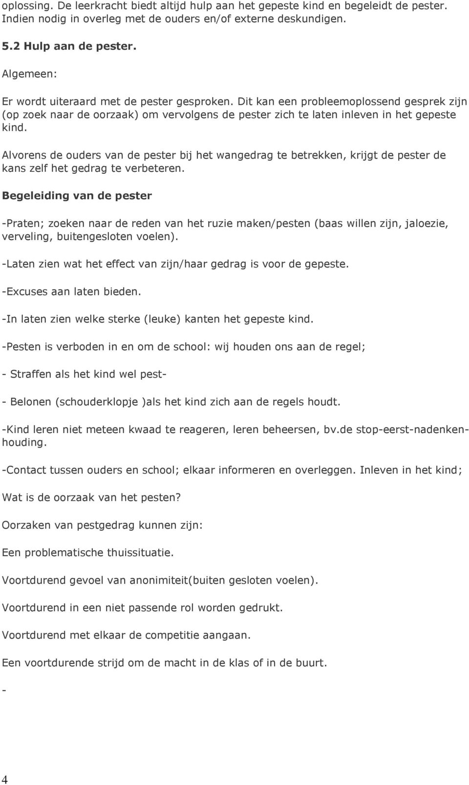 Alvorens de ouders van de pester bij het wangedrag te betrekken, krijgt de pester de kans zelf het gedrag te verbeteren.