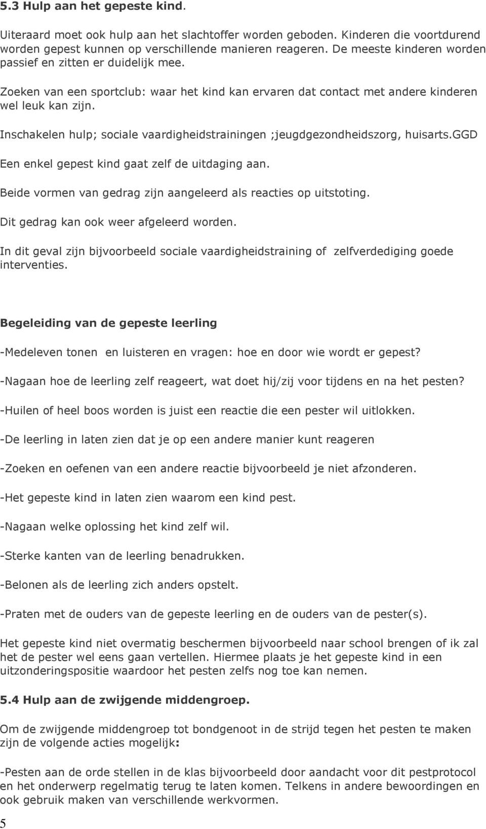 Inschakelen hulp; sociale vaardigheidstrainingen ;jeugdgezondheidszorg, huisarts.ggd Een enkel gepest kind gaat zelf de uitdaging aan.