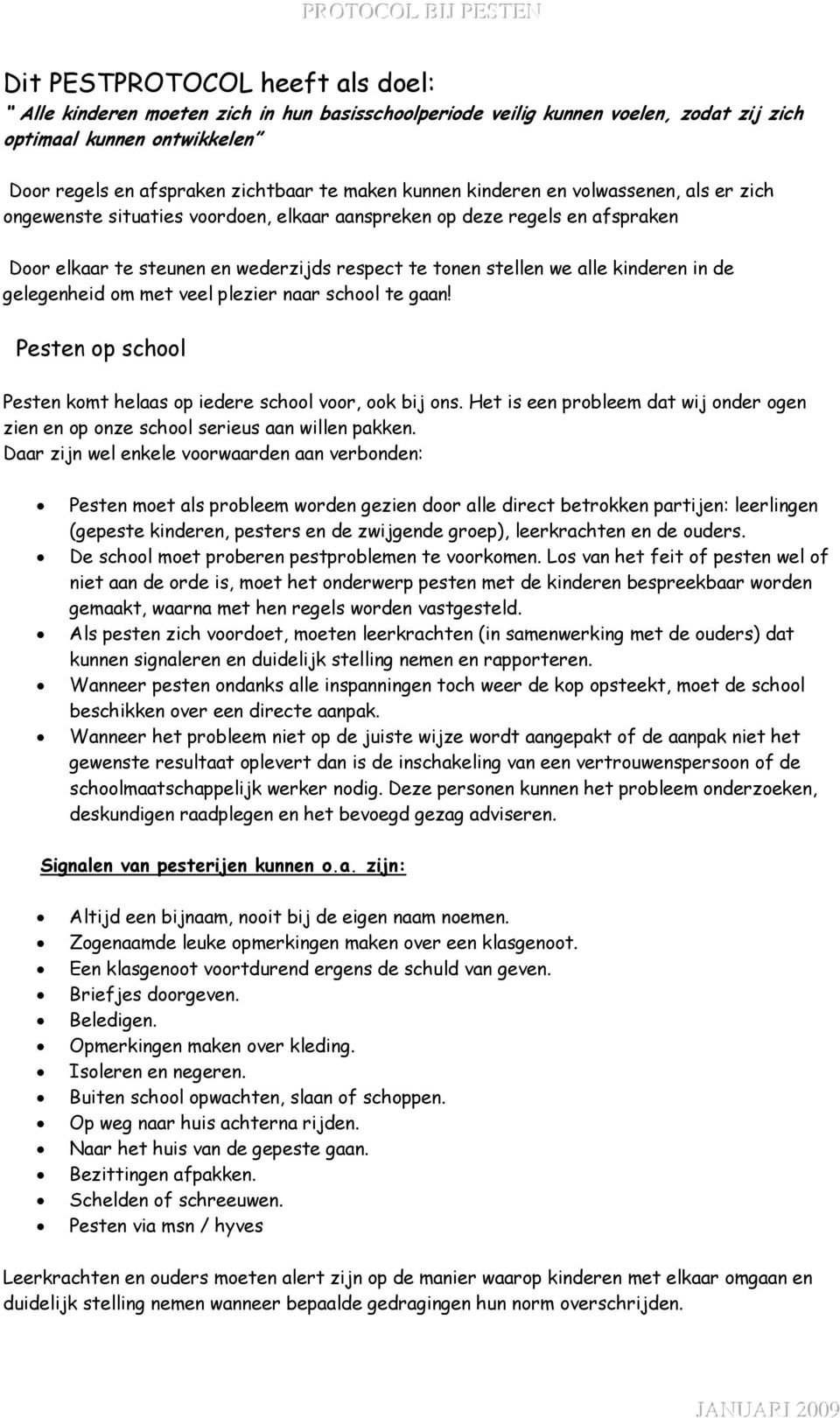 in de gelegenheid om met veel plezier naar school te gaan! Pesten op school Pesten komt helaas op iedere school voor, ook bij ons.