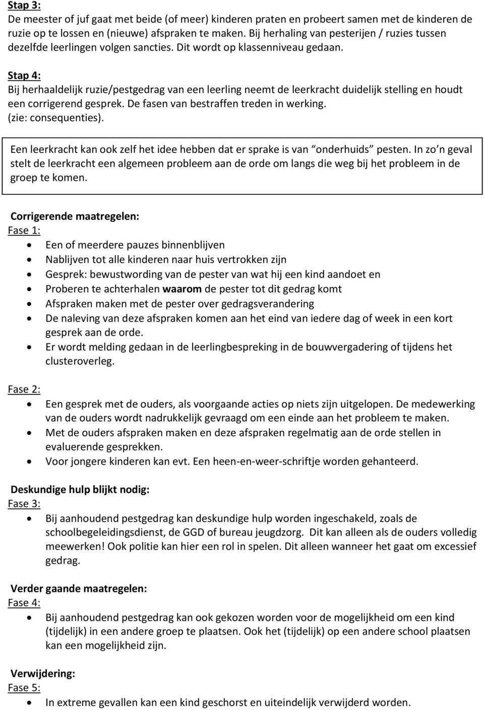 Stap 4: Bij herhaaldelijk ruzie/pestgedrag van een leerling neemt de leerkracht duidelijk stelling en houdt een corrigerend gesprek. De fasen van bestraffen treden in werking. (zie: consequenties).