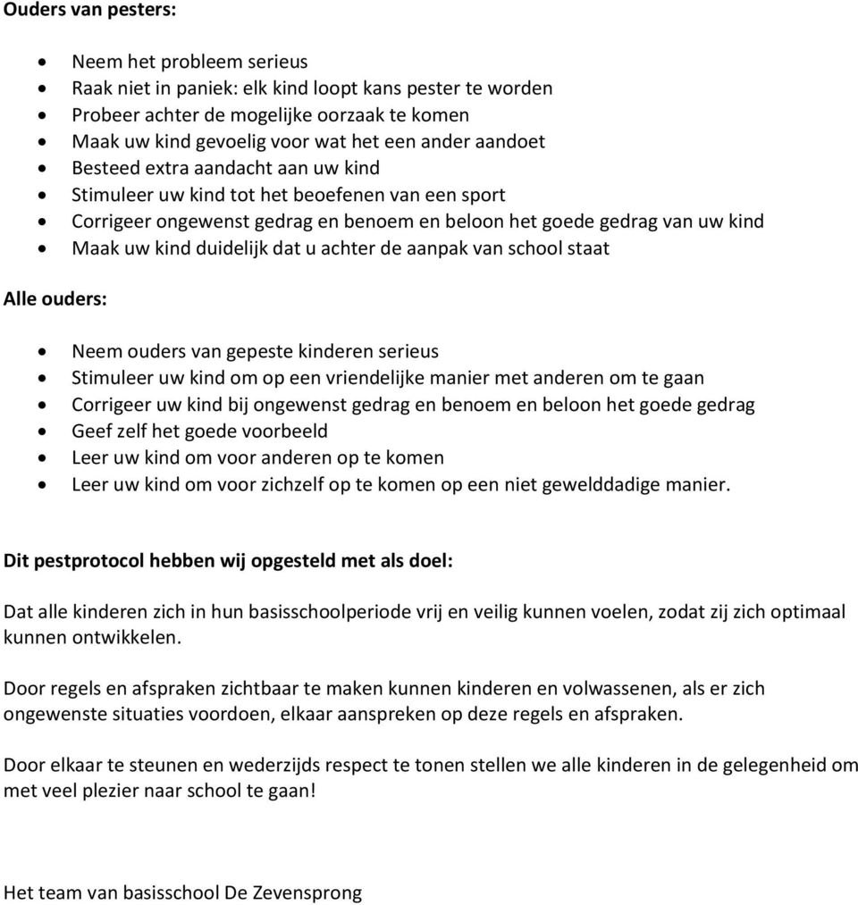 achter de aanpak van school staat Alle ouders: Neem ouders van gepeste kinderen serieus Stimuleer uw kind om op een vriendelijke manier met anderen om te gaan Corrigeer uw kind bij ongewenst gedrag