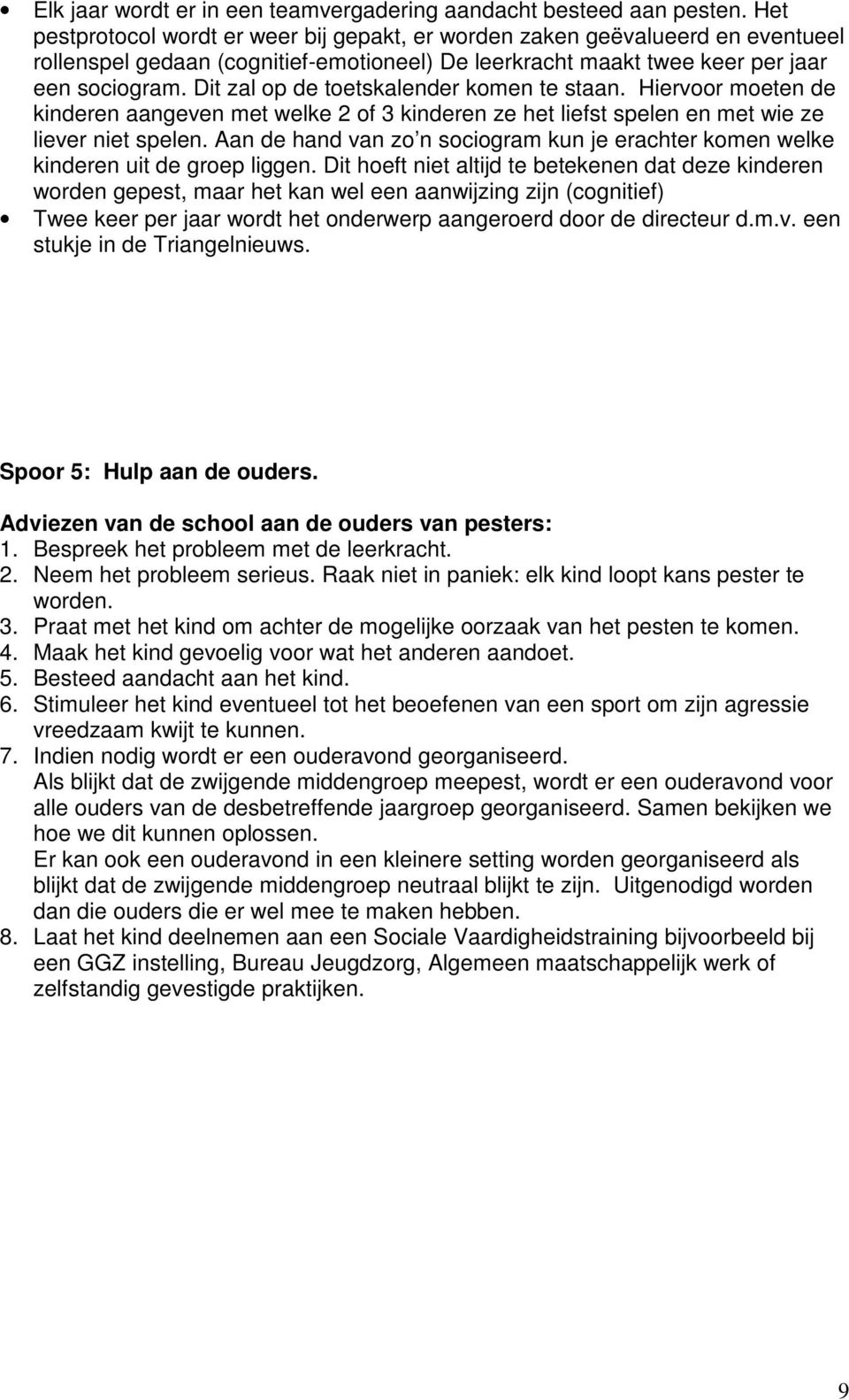 Dit zal op de toetskalender komen te staan. Hiervoor moeten de kinderen aangeven met welke 2 of 3 kinderen ze het liefst spelen en met wie ze liever niet spelen.