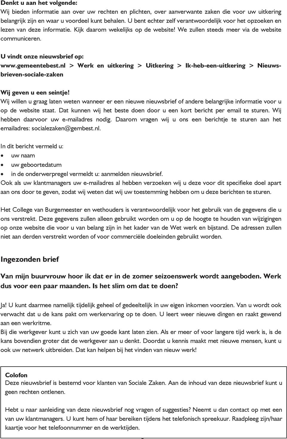 U vindt onze nieuwsbrief op: www.gemeentebest.nl > Werk en uitkering > Uitkering > Ik-heb-een-uitkering > Nieuwsbrieven-sociale-zaken Wij geven u een seintje!