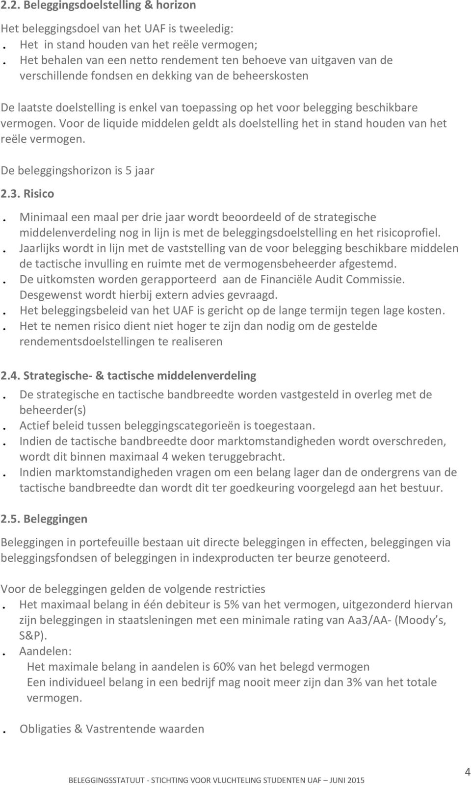 beschikbare vermogen. Voor de liquide middelen geldt als doelstelling het in stand houden van het reële vermogen. De beleggingshorizon is 5 jaar 2.3. Risico.