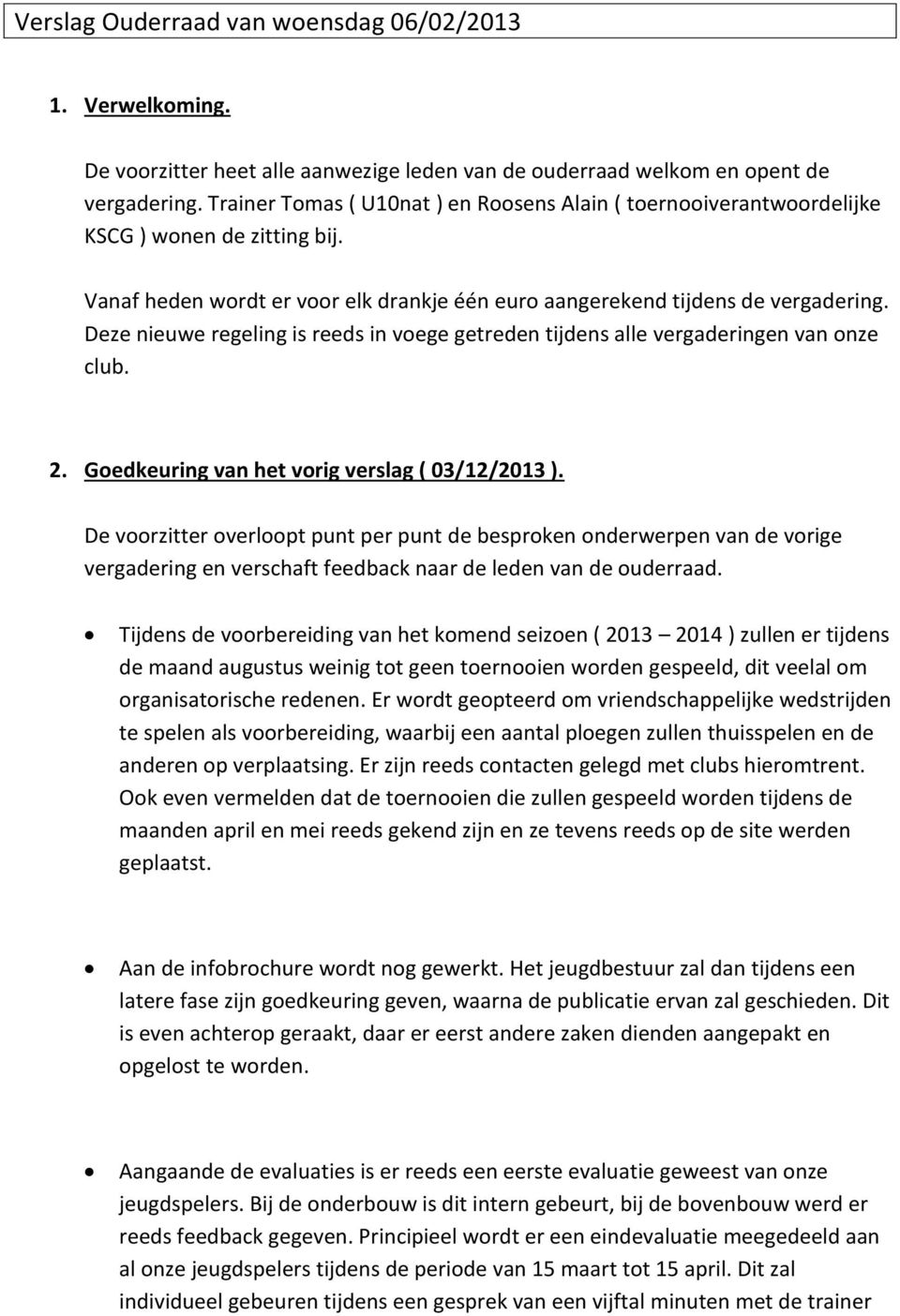 Deze nieuwe regeling is reeds in voege getreden tijdens alle vergaderingen van onze club. 2. Goedkeuring van het vorig verslag ( 03/12/2013 ).