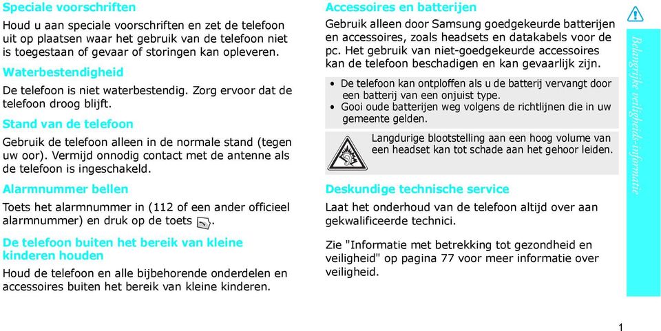 Vermijd onnodig contact met de antenne als de telefoon is ingeschakeld. Alarmnummer bellen Toets het alarmnummer in (112 of een ander officieel alarmnummer) en druk op de toets.