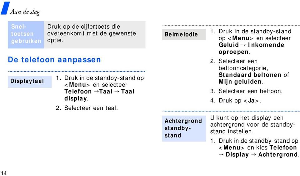 Druk in de standby-stand op <Menu> en selecteer Geluid Inkomende oproepen. 2. Selecteer een beltooncategorie, Standaard beltonen of Mijn geluiden. 3.