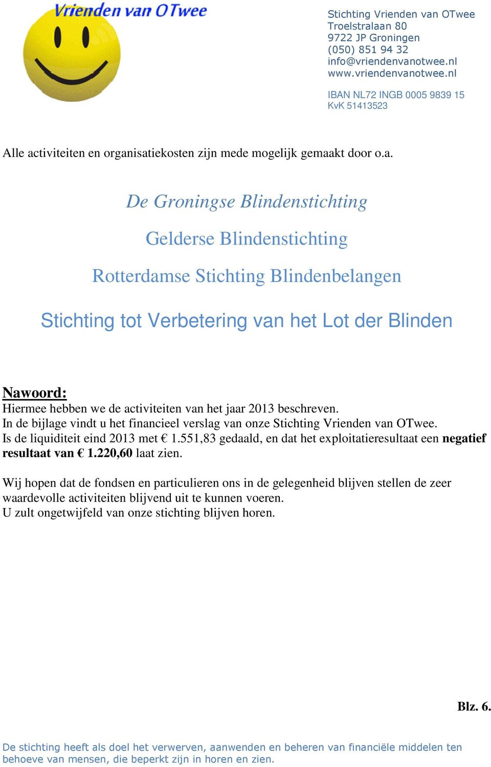 isatiekosten zijn mede mogelijk gemaakt door o.a. De Groningse Blindenstichting Gelderse Blindenstichting Rotterdamse Stichting Blindenbelangen Stichting tot Verbetering van het