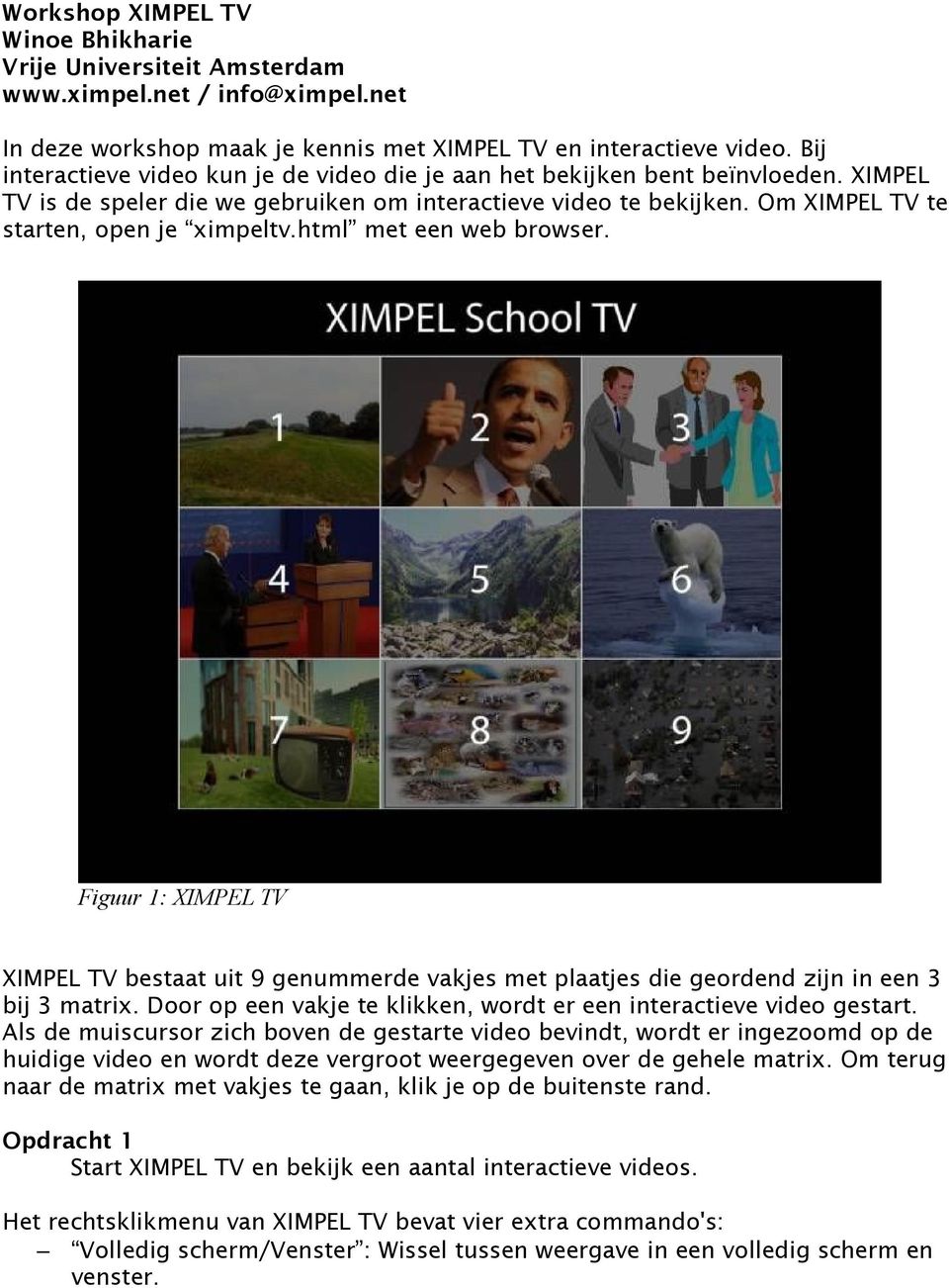 html met een web browser. Figuur 1: XIMPEL TV XIMPEL TV bestaat uit 9 genummerde vakjes met plaatjes die geordend zijn in een 3 bij 3 matrix.