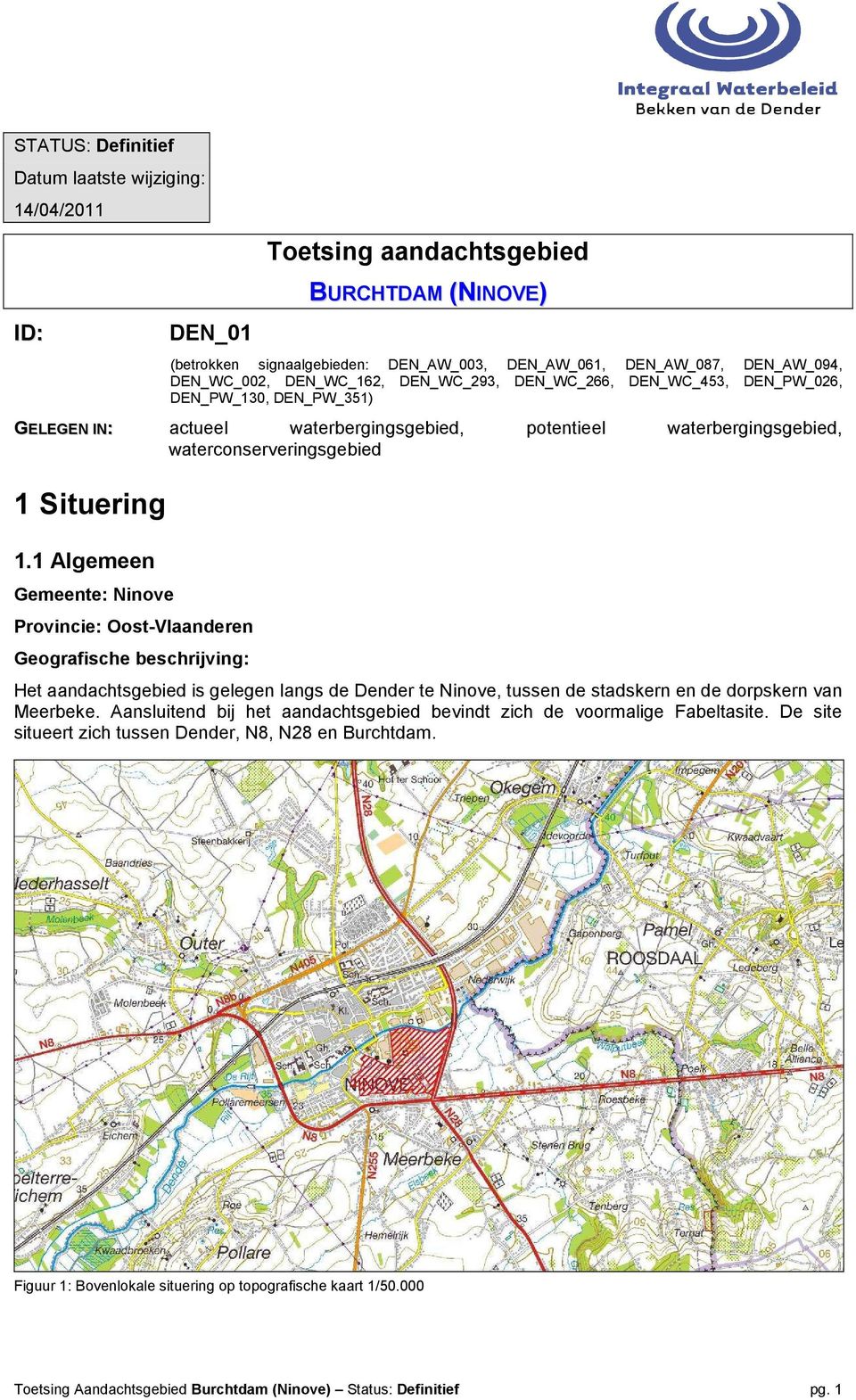 1 Algemeen Gemeente: Ninove Provincie: Oost-Vlaanderen Geografische beschrijving: Het aandachtsgebied is gelegen langs de Dender te Ninove, tussen de stadskern en de dorpskern van Meerbeke.