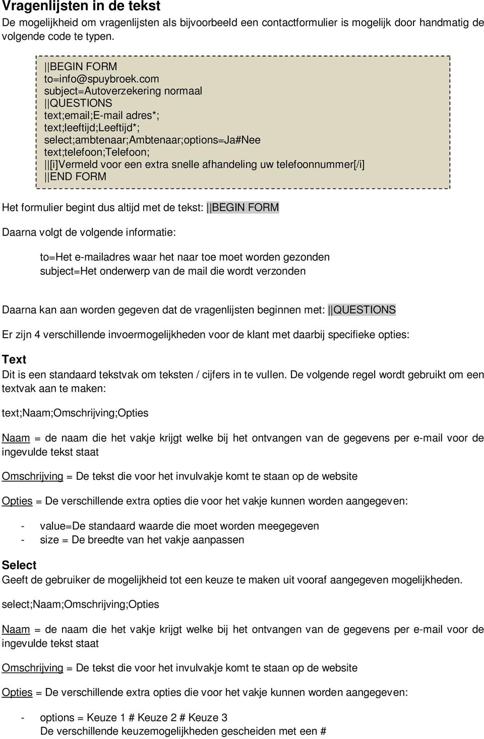 afhandeling uw telefoonnummer[/i] END FORM Het formulier begint dus altijd met de tekst: BEGIN FORM Daarna volgt de volgende informatie: to=het e-mailadres waar het naar toe moet worden gezonden