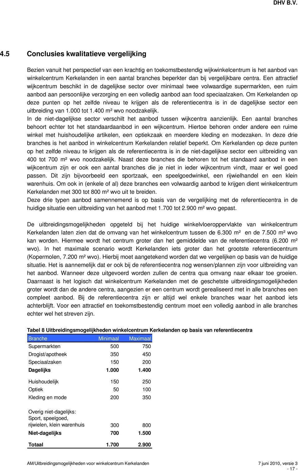 Een attractief wijkcentrum beschikt in de dagelijkse sector over minimaal twee volwaardige supermarkten, een ruim aanbod aan persoonlijke verzorging en een volledig aanbod aan food speciaalzaken.