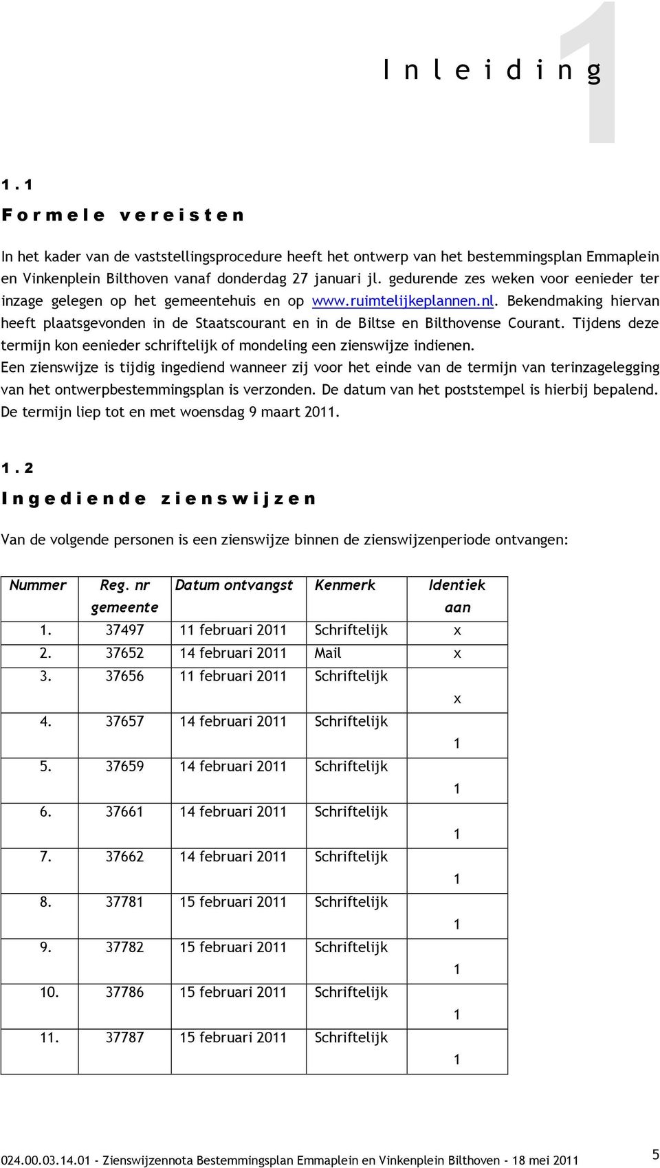 Bekendmaking hiervan heeft plaatsgevonden in de Staatscourant en in de Biltse en Bilthovense Courant. Tijdens deze termijn kon eenieder schriftelijk of mondeling een zienswijze indienen.