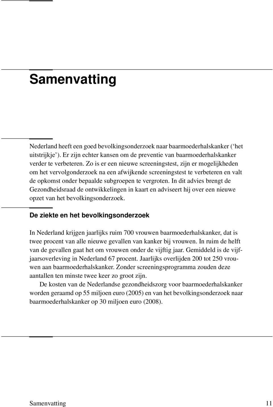 In dit advies brengt de Gezondheidsraad de ontwikkelingen in kaart en adviseert hij over een nieuwe opzet van het bevolkingsonderzoek.