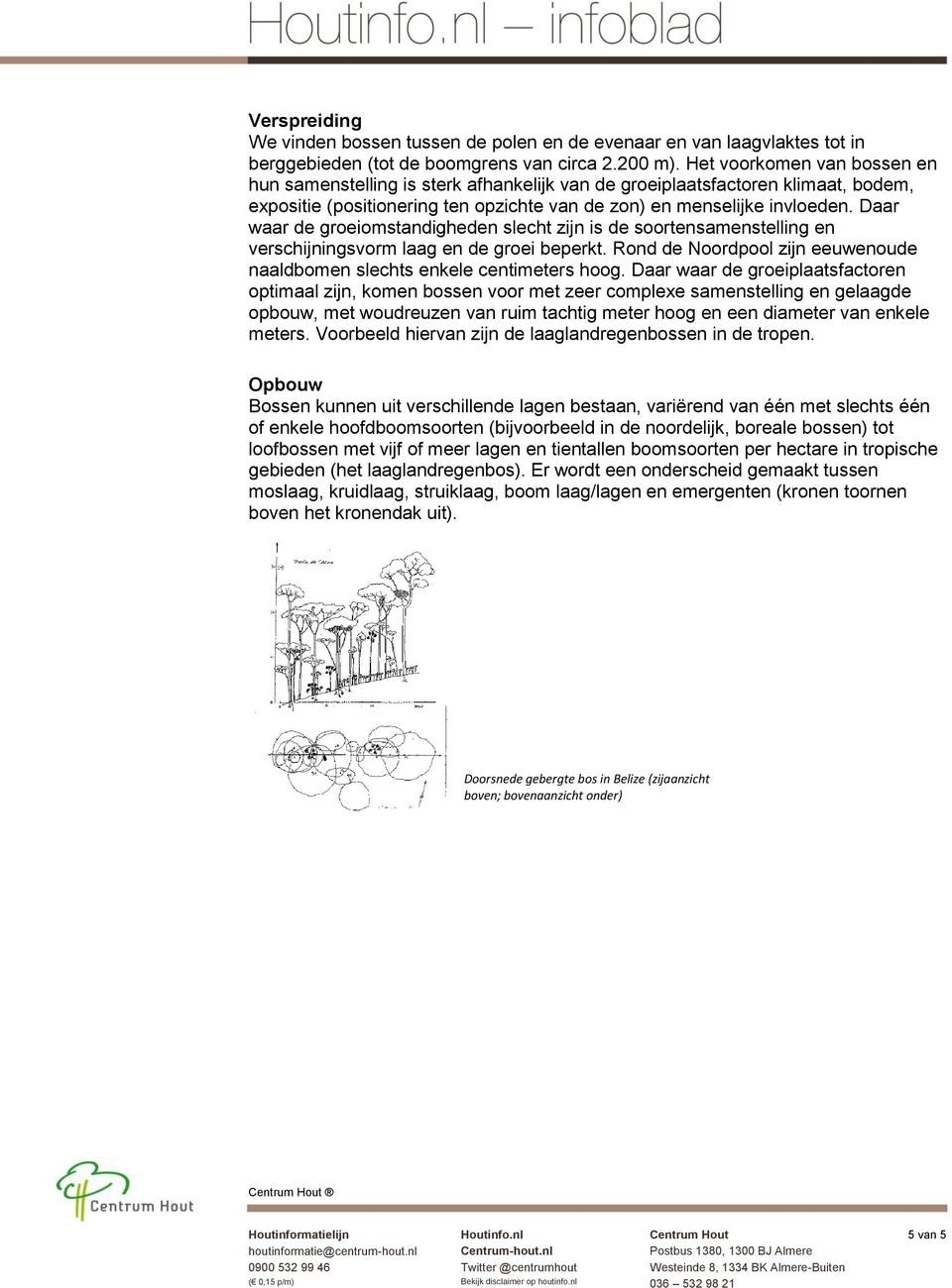 Daar waar de groeiomstandigheden slecht zijn is de soortensamenstelling en verschijningsvorm laag en de groei beperkt. Rond de Noordpool zijn eeuwenoude naaldbomen slechts enkele centimeters hoog.