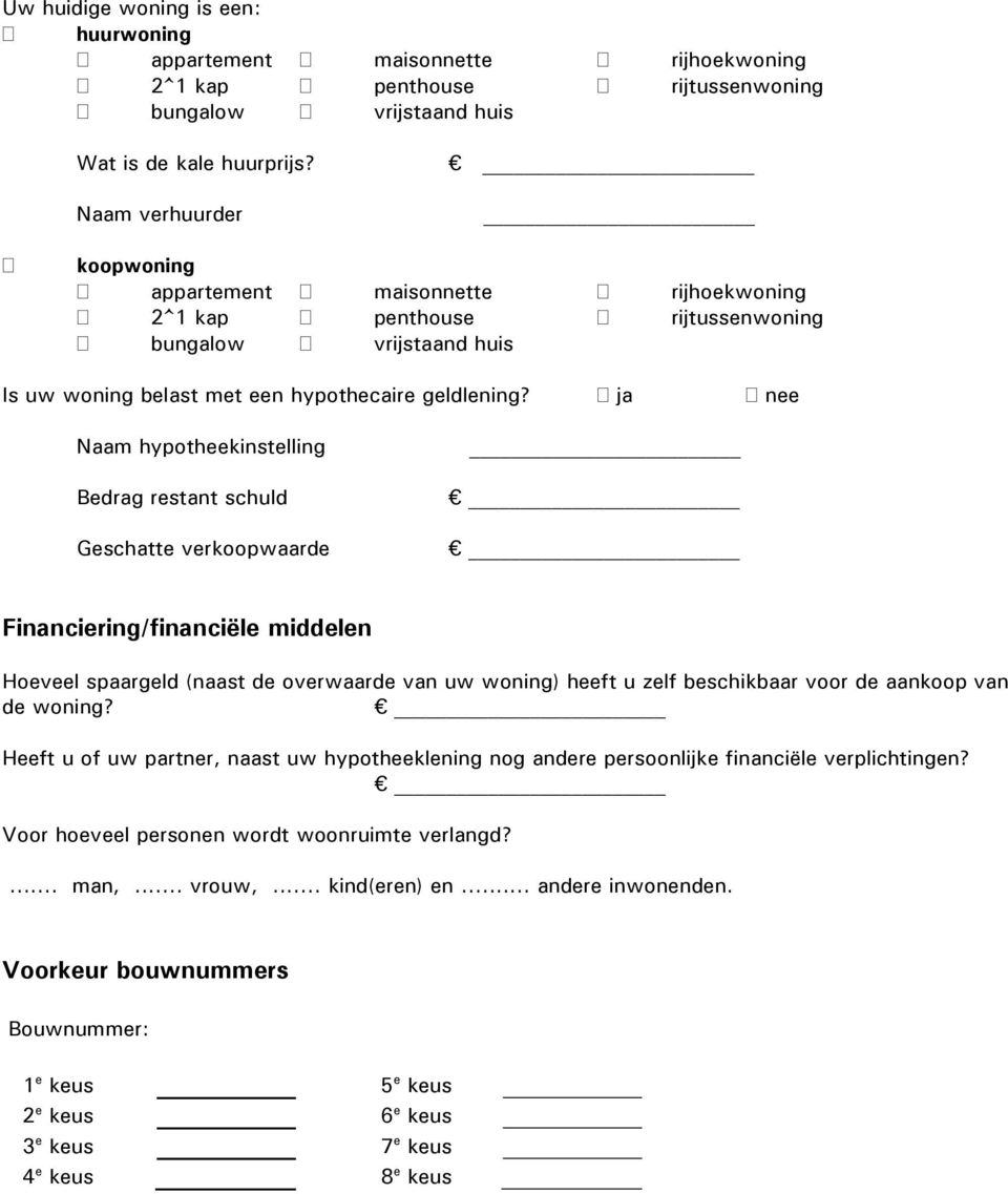 ja nee Naam hypotheekinstelling Bedrag restant schuld Geschatte verkoopwaarde Financiering/financiële middelen Hoeveel spaargeld (naast de overwaarde van uw woning) heeft u zelf beschikbaar voor de